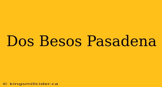 Dos Besos Pasadena