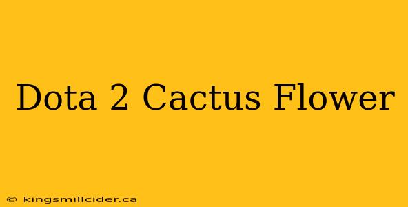 Dota 2 Cactus Flower