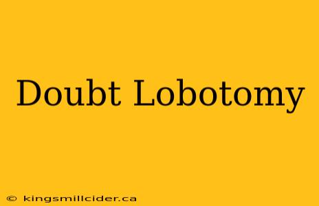 Doubt Lobotomy