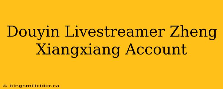 Douyin Livestreamer Zheng Xiangxiang Account