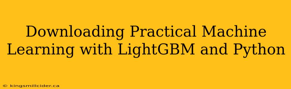 Downloading Practical Machine Learning with LightGBM and Python