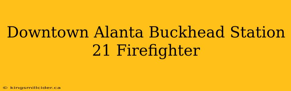 Downtown Alanta Buckhead Station 21 Firefighter