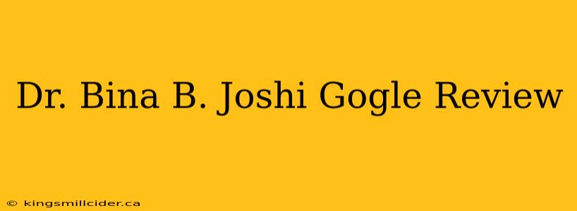 Dr. Bina B. Joshi Gogle Review