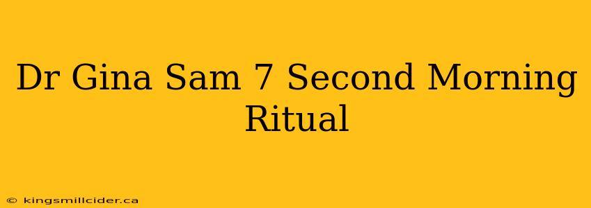 Dr Gina Sam 7 Second Morning Ritual