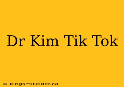 Dr Kim Tik Tok