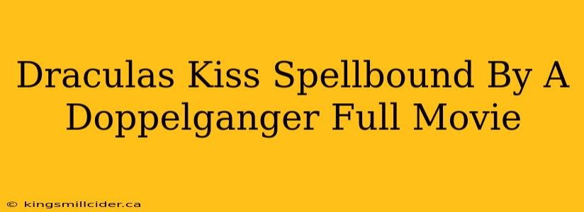 Draculas Kiss Spellbound By A Doppelganger Full Movie