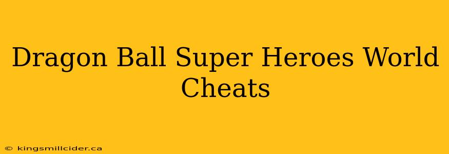 Dragon Ball Super Heroes World Cheats