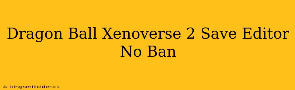 Dragon Ball Xenoverse 2 Save Editor No Ban