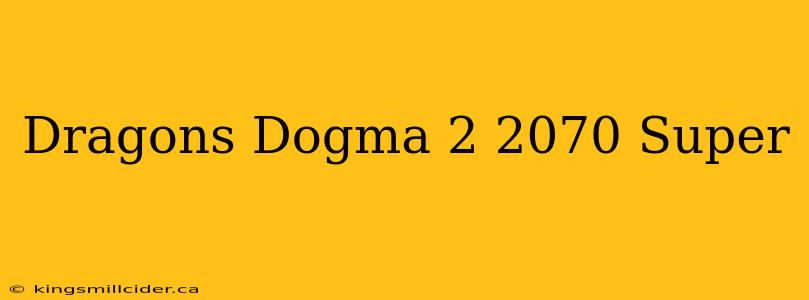 Dragons Dogma 2 2070 Super