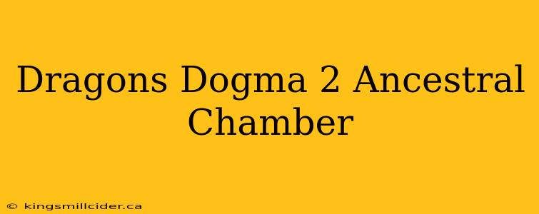 Dragons Dogma 2 Ancestral Chamber