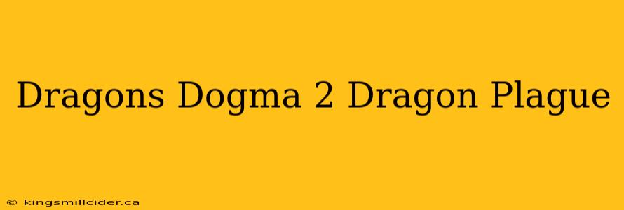 Dragons Dogma 2 Dragon Plague