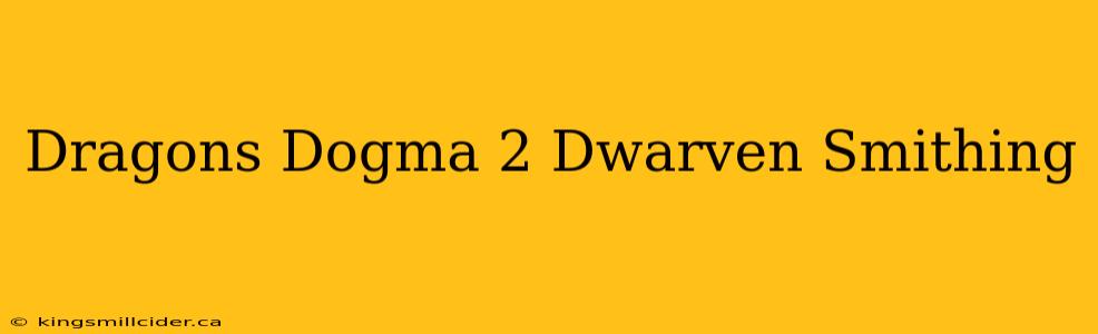 Dragons Dogma 2 Dwarven Smithing