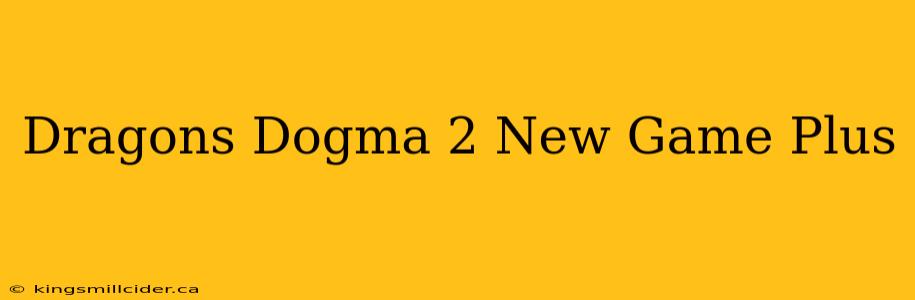 Dragons Dogma 2 New Game Plus