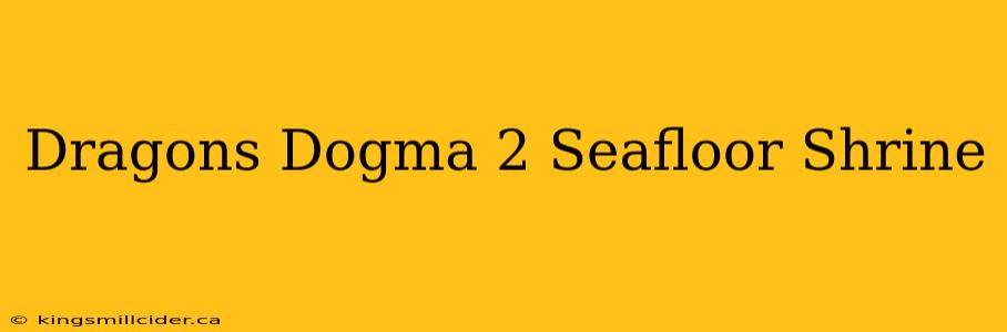 Dragons Dogma 2 Seafloor Shrine