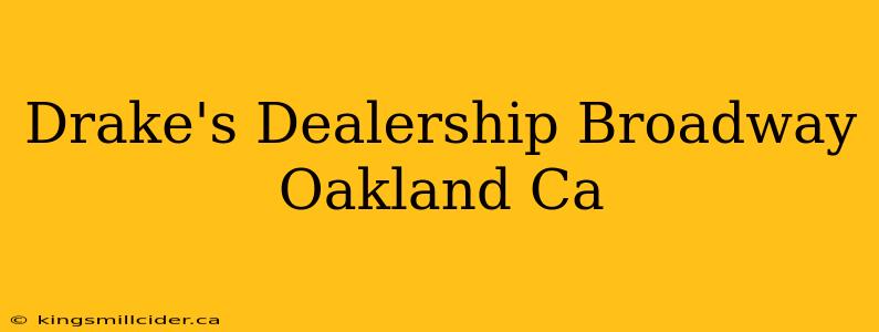 Drake's Dealership Broadway Oakland Ca