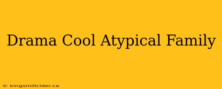 Drama Cool Atypical Family