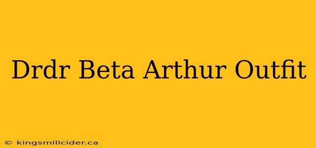 Drdr Beta Arthur Outfit