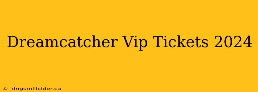 Dreamcatcher Vip Tickets 2024