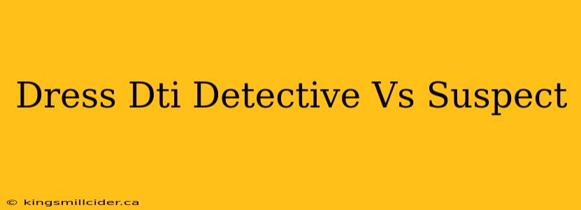 Dress Dti Detective Vs Suspect