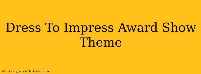 Dress To Impress Award Show Theme