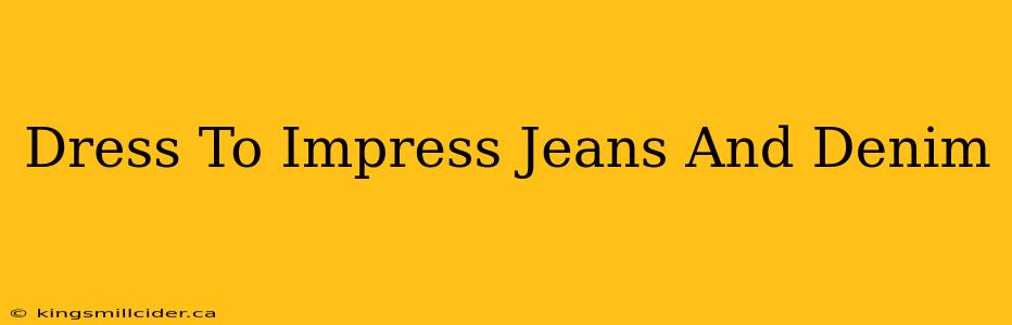 Dress To Impress Jeans And Denim