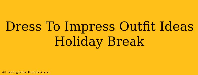 Dress To Impress Outfit Ideas Holiday Break