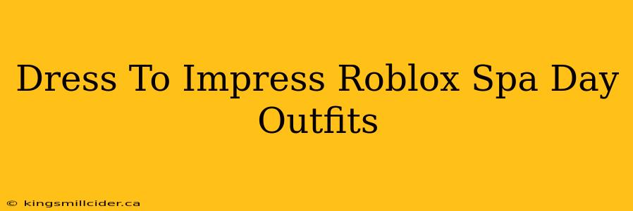 Dress To Impress Roblox Spa Day Outfits