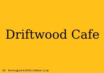 Driftwood Cafe