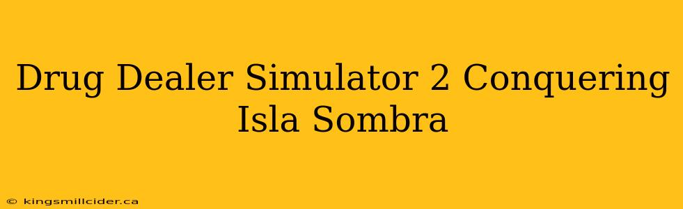 Drug Dealer Simulator 2 Conquering Isla Sombra