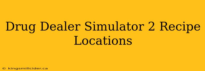 Drug Dealer Simulator 2 Recipe Locations