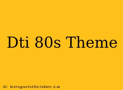 Dti 80s Theme