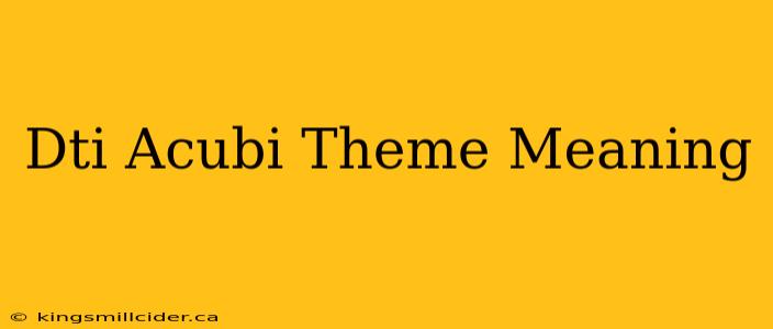 Dti Acubi Theme Meaning