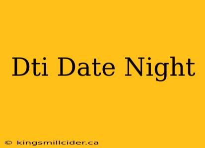 Dti Date Night