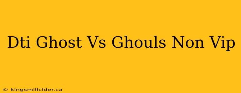 Dti Ghost Vs Ghouls Non Vip