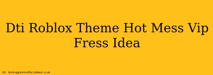 Dti Roblox Theme Hot Mess Vip Fress Idea