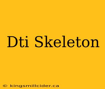 Dti Skeleton