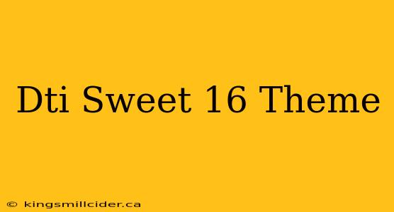 Dti Sweet 16 Theme