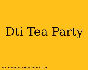 Dti Tea Party