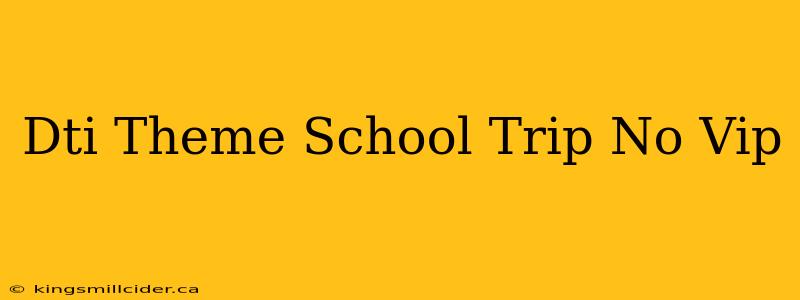 Dti Theme School Trip No Vip