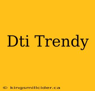 Dti Trendy