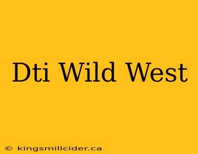 Dti Wild West