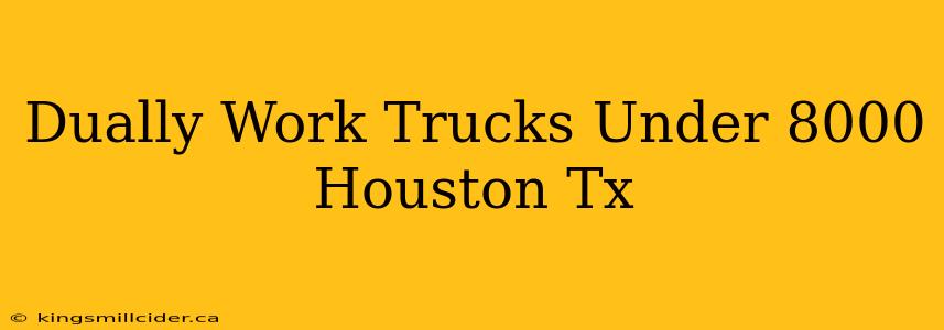 Dually Work Trucks Under 8000 Houston Tx