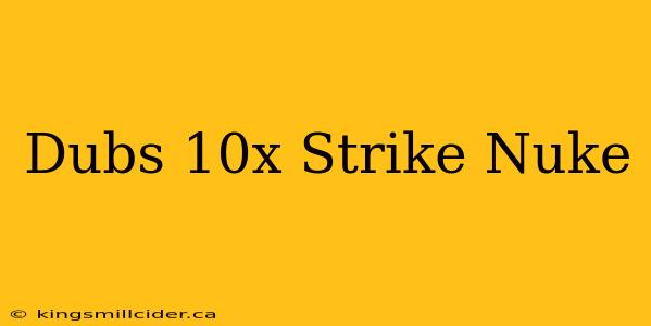 Dubs 10x Strike Nuke