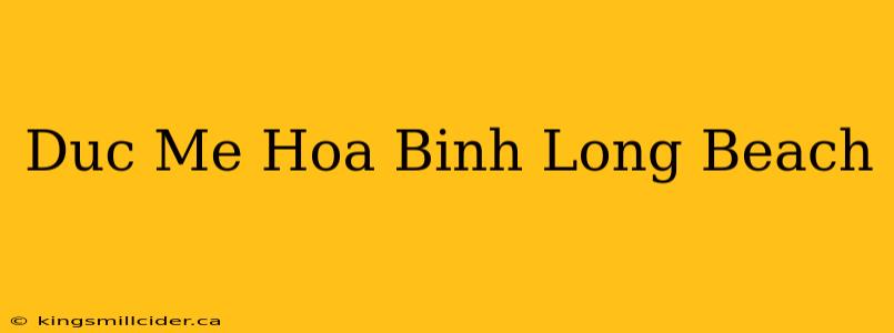 Duc Me Hoa Binh Long Beach