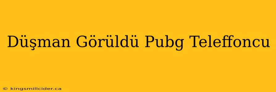 Düşman Görüldü Pubg Teleffoncu