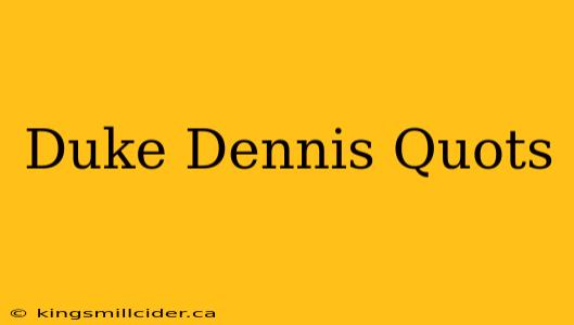 Duke Dennis Quots