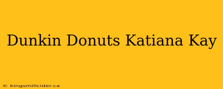 Dunkin Donuts Katiana Kay