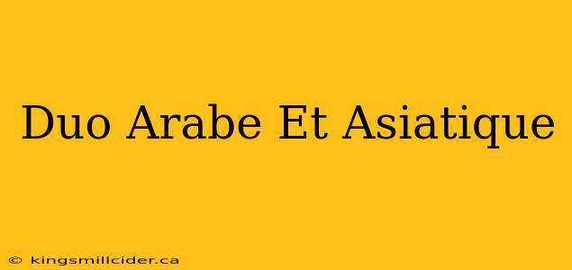 Duo Arabe Et Asiatique