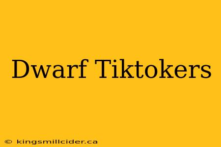 Dwarf Tiktokers