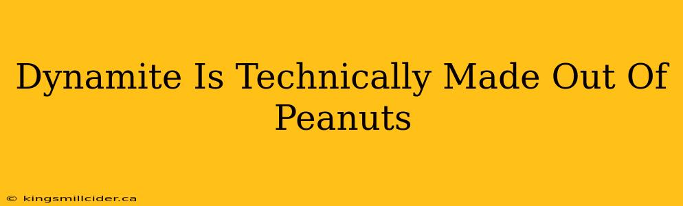 Dynamite Is Technically Made Out Of Peanuts